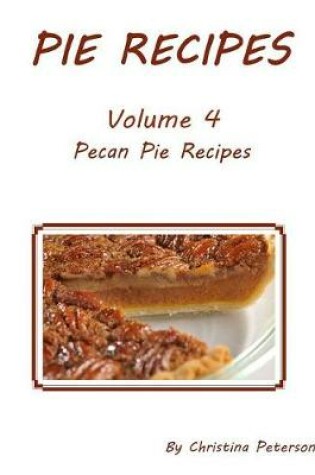 Cover of Pie Recipes Volume 4 Pecan Pies
