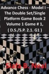 Book cover for Advance Chess - Model I - The Double Set/Single Platform Game Book 2 Volume 1 Game # 1, ( D.S./S.P. 2.1. G1 )