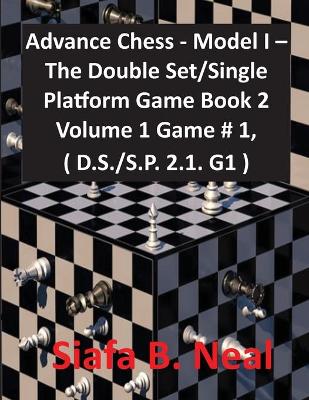 Book cover for Advance Chess - Model I - The Double Set/Single Platform Game Book 2 Volume 1 Game # 1, ( D.S./S.P. 2.1. G1 )