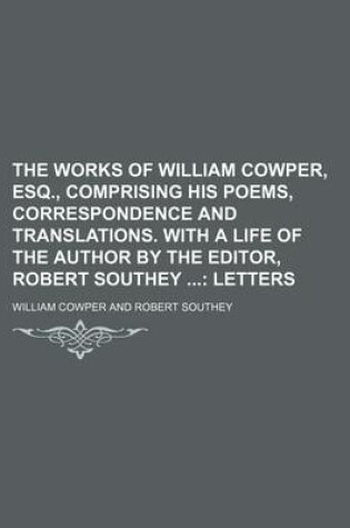Cover of The Works of William Cowper, Esq., Comprising His Poems, Correspondence and Translations. with a Life of the Author by the Editor, Robert Southey; Letters