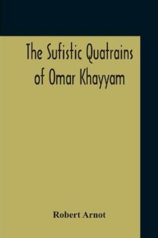 Cover of The Sufistic Quatrains Of Omar Khayyam