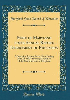 Book cover for State of Maryland 119th Annual Report, Department of Education: A Statistical Review for the Year Ending June 30, 1985, Showing Condition of the Public Schools of Maryland (Classic Reprint)