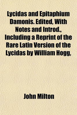 Book cover for Lycidas and Epitaphium Damonis. Edited, with Notes and Introd., Including a Reprint of the Rare Latin Version of the Lycidas by William Hogg,