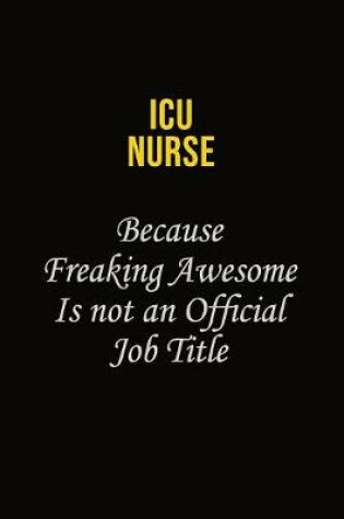 Cover of ICU nurse Because Freaking Awesome Is Not An Official Job Title