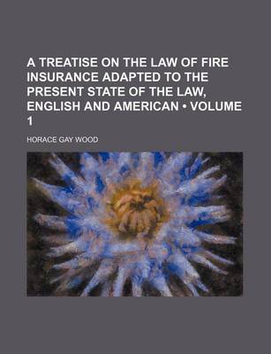 Book cover for A Treatise on the Law of Fire Insurance Adapted to the Present State of the Law, English and American (Volume 1)