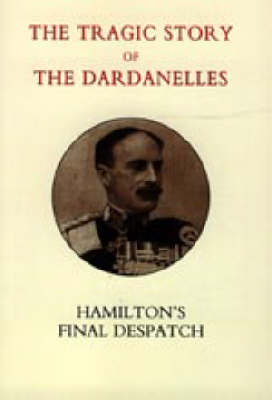 Book cover for Tragic Story of the Dardanelles. Ian Hamilton's Final Despatch