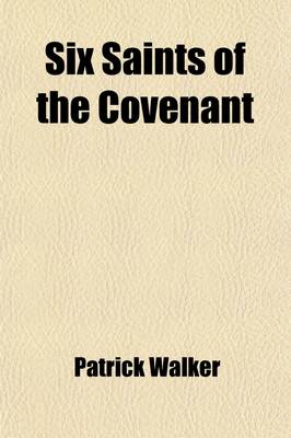 Book cover for Six Saints of the Covenant (Volume 2); Some Remarkable Passages in the Life and Death of Mr. Daniel Cargill and Mr. Walter Smith. Edinburgh, 1732. Notes. Illustrative Documents. List of the Editions of Patrick Walker's Works Examined for This Reprint. (Vol