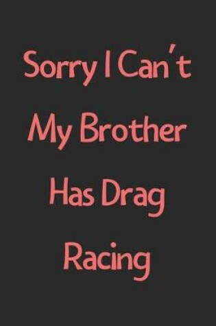 Cover of Sorry I Can't My Brother Has Drag Racing