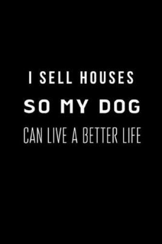 Cover of I Sell Houses So My Dog Can Live a Better Life