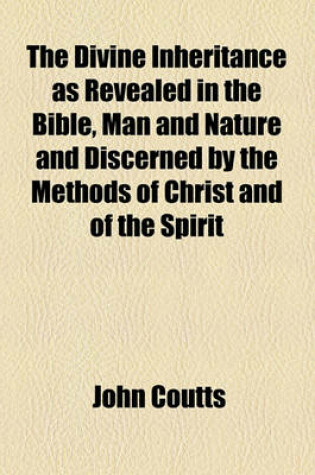 Cover of The Divine Inheritance as Revealed in the Bible, Man and Nature and Discerned by the Methods of Christ and of the Spirit