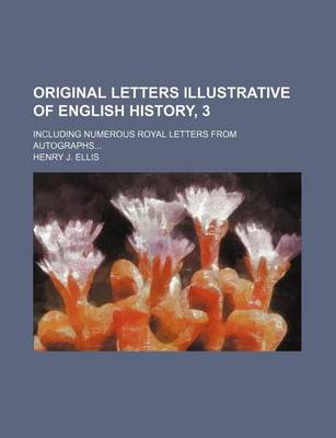 Book cover for Original Letters Illustrative of English History, 3; Including Numerous Royal Letters from Autographs