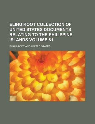 Book cover for Elihu Root Collection of United States Documents Relating to the Philippine Islands Volume 81
