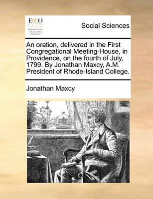 Book cover for An Oration, Delivered in the First Congregational Meeting-House, in Providence, on the Fourth of July, 1799. by Jonathan Maxcy, A.M. President of Rhode-Island College.