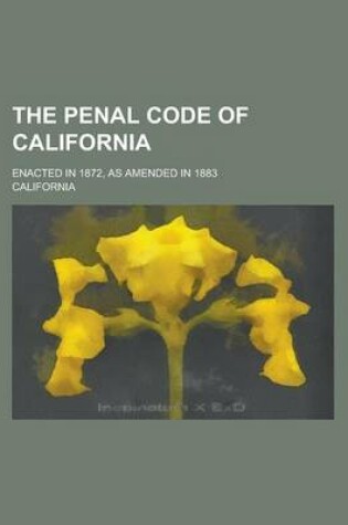 Cover of The Penal Code of California; Enacted in 1872, as Amended in 1883