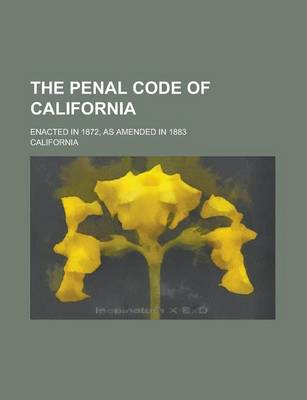 Book cover for The Penal Code of California; Enacted in 1872, as Amended in 1883