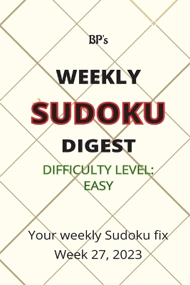 Book cover for Bp's Weekly Sudoku Digest - Difficulty Easy - Week 27, 2023