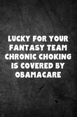 Book cover for Lucky For Your Fantasy Team Chronic Choking Is Covered By Obamacare