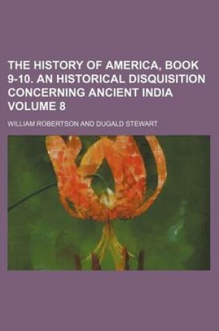 Cover of The History of America, Book 9-10. an Historical Disquisition Concerning Ancient India Volume 8