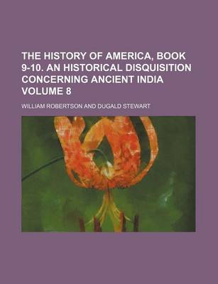 Book cover for The History of America, Book 9-10. an Historical Disquisition Concerning Ancient India Volume 8