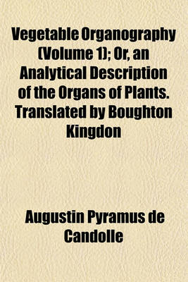 Book cover for Vegetable Organography (Volume 1); Or, an Analytical Description of the Organs of Plants. Translated by Boughton Kingdon