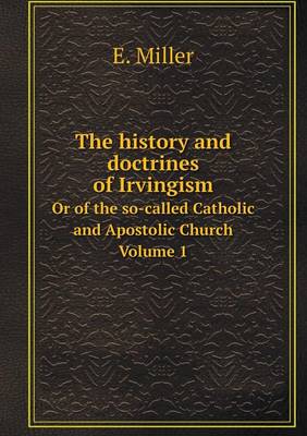 Book cover for The history and doctrines of Irvingism Or of the so-called Catholic and Apostolic Church Volume 1