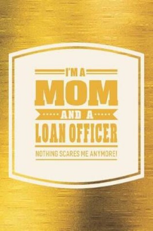 Cover of I'm A Mom And A Loan Officer Nothing Scares Me Anymore!