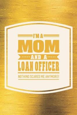 Book cover for I'm A Mom And A Loan Officer Nothing Scares Me Anymore!