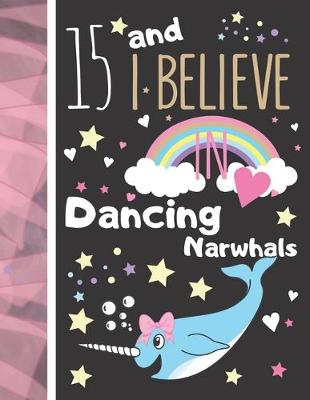 Book cover for 15 And I Believe In Dancing Narwhals