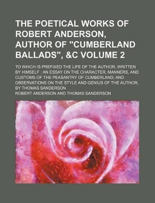 Book cover for The Poetical Works of Robert Anderson, Author of "Cumberland Ballads," &C Volume 2; To Which Is Prefixed the Life of the Author, Written by Himself