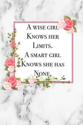 Book cover for A Wise Girl Knows Her Limits. A Smart Girl Knows She Has None.