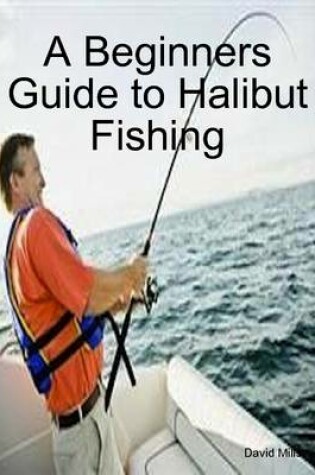 Cover of A Beginners Guide to Halibut Fishing