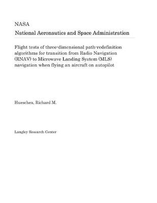 Book cover for Flight Tests of Three-Dimensional Path-Redefinition Algorithms for Transition from Radio Navigation (Rnav) to Microwave Landing System (Mls) Navigation When Flying an Aircraft on Autopilot