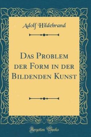 Cover of Das Problem der Form in der Bildenden Kunst (Classic Reprint)