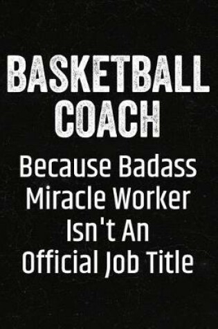 Cover of Basketball Coach Because Badass Miracle Worker Isn't an Official Job Title