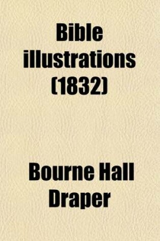 Cover of Bible Illustrations; Or, a Description of Manners and Customs Peculiar to the East, Especially Explanatory of the Holy Scriptures