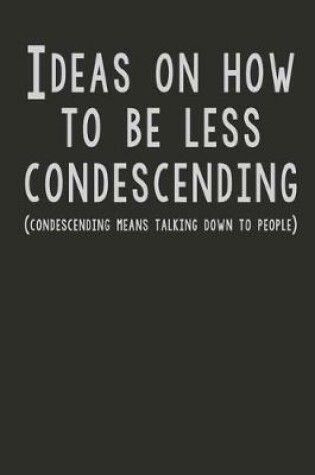 Cover of Ideas On How To Be Less Condescending