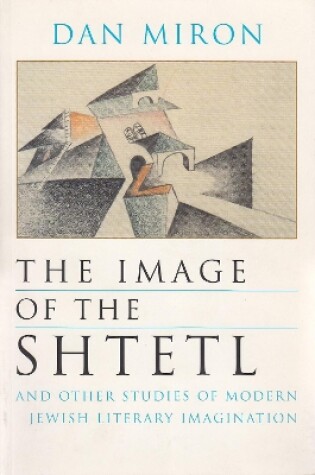 Cover of The Image of the Shtetl and Other Studies of Modern Jewish Literary Imagination