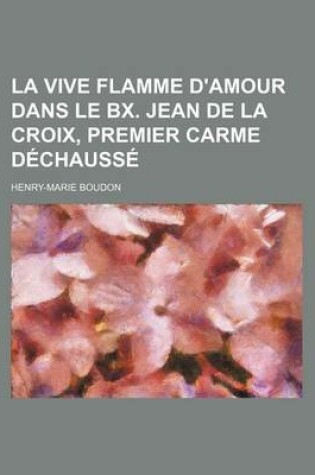 Cover of La Vive Flamme D'Amour Dans Le Bx. Jean de La Croix, Premier Carme Dechausse