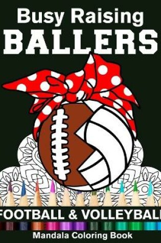 Cover of Busy Raising Ballers Football And Volleyball Mandala Coloring Book