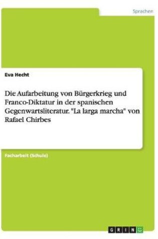 Cover of Die Aufarbeitung von Burgerkrieg und Franco-Diktatur in der spanischen Gegenwartsliteratur. La larga marcha von Rafael Chirbes