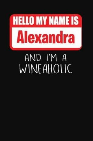 Cover of Hello My Name Is Alexandra and I'm a Wineaholic