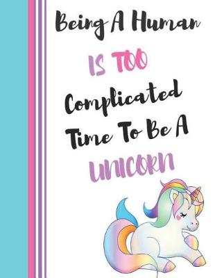 Book cover for Being a Human Is Too Complicated Time to Be a Unicorn