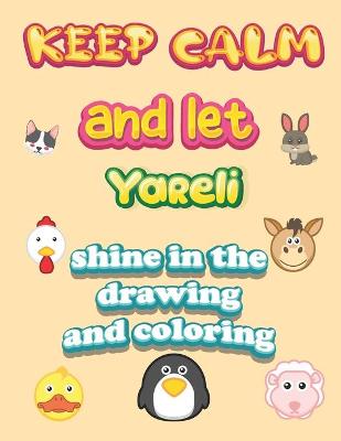 Book cover for keep calm and let Yareli shine in the drawing and coloring