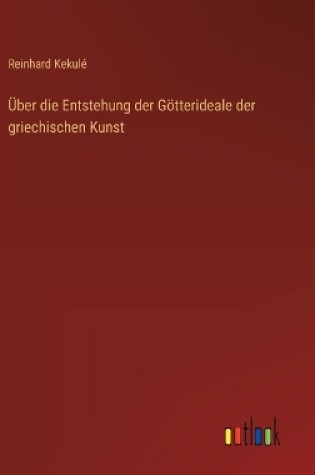 Cover of �ber die Entstehung der G�tterideale der griechischen Kunst