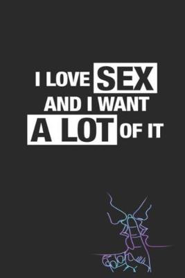 Book cover for I Love Sex and I Want A Lot Of It