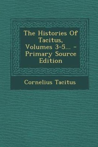 Cover of The Histories of Tacitus, Volumes 3-5...