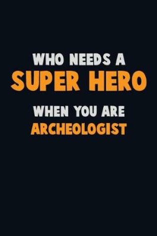 Cover of Who Need A SUPER HERO, When You Are Archeologist