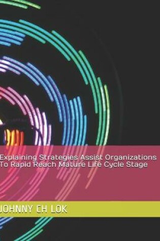 Cover of Explaining Strategies Assist Organizations To Rapid Reach Mature Life Cycle Stage