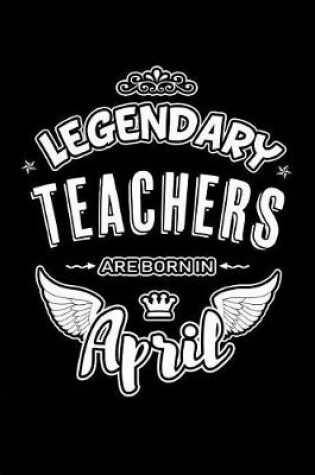 Cover of Legendary Teachers Are Born in April