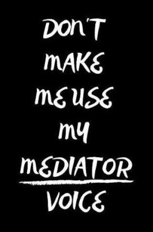 Cover of Don't Make Me Use My Mediator Voice